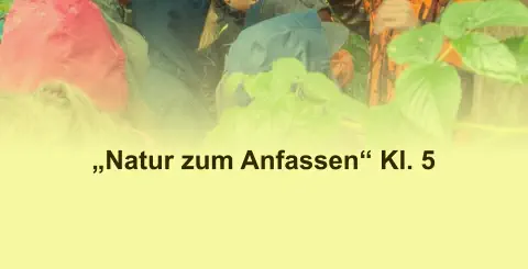 „Natur zum Anfassen“ Kl. 5