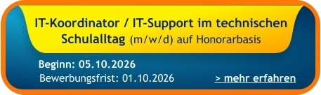 IT-Koordinator / IT-Support im technischen Schulalltag (m/w/d) auf Honorarbasis    > mehr erfahren Bewerbungsfrist: 01.10.2026 Beginn: 05.10.2026