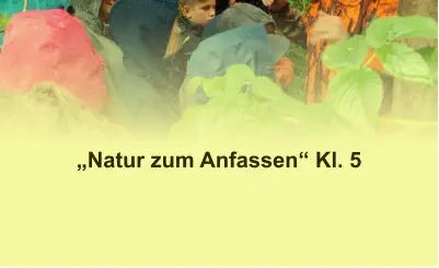 „Natur zum Anfassen“ Kl. 5