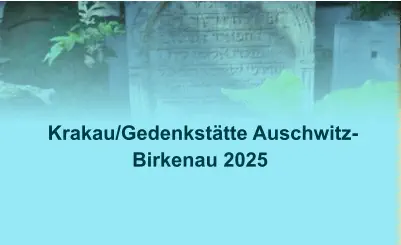 Krakau/Gedenkstätte Auschwitz-Birkenau 2025