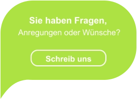 Sie haben Fragen,  Anregungen oder Wünsche?  Schreib uns