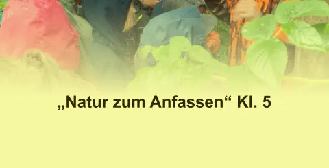 „Natur zum Anfassen“ Kl. 5