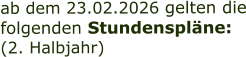 ab dem 23.02.2026 gelten die folgenden Stundenspläne: (2. Halbjahr)
