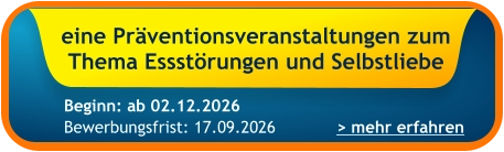 eine Präventionsveranstaltungen zum Thema Essstörungen und Selbstliebe    > mehr erfahren Bewerbungsfrist: 17.09.2026 Beginn: ab 02.12.2026