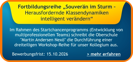 Im Rahmen des Startchancenprogramms (Entwicklung von multiprofessionellen Teams) schreibt die Oberschule "Martin Andersen Nexö" die Durchführung einer dreiteiligen Workshop-Reihe für unser Kollegium aus.    > mehr erfahren Bewerbungsfrist: 15.10.2026 Fortbildungsreihe „Souverän im Sturm – Herausfordernde Klassendynamiken intelligent verändern“