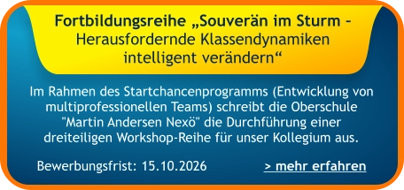Im Rahmen des Startchancenprogramms (Entwicklung von multiprofessionellen Teams) schreibt die Oberschule "Martin Andersen Nexö" die Durchführung einer dreiteiligen Workshop-Reihe für unser Kollegium aus.    > mehr erfahren Bewerbungsfrist: 15.10.2026 Fortbildungsreihe „Souverän im Sturm – Herausfordernde Klassendynamiken intelligent verändern“